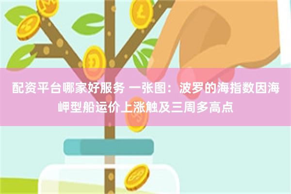 配资平台哪家好服务 一张图：波罗的海指数因海岬型船运价上涨触及三周多高点