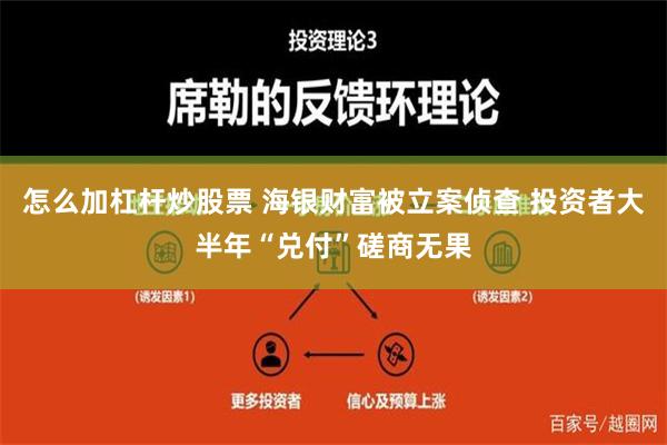 怎么加杠杆炒股票 海银财富被立案侦查 投资者大半年“兑付”磋商无果