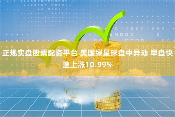 正规实盘股票配资平台 美国绿星球盘中异动 早盘快速上涨10.99%