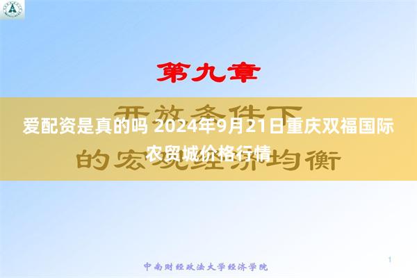 爱配资是真的吗 2024年9月21日重庆双福国际农贸城价格行情