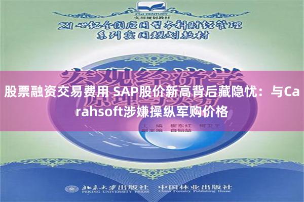 股票融资交易费用 SAP股价新高背后藏隐忧：与Carahsoft涉嫌操纵军购价格