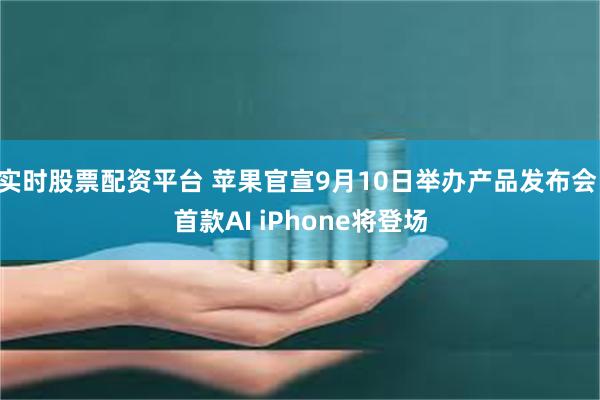 实时股票配资平台 苹果官宣9月10日举办产品发布会 首款AI iPhone将登场